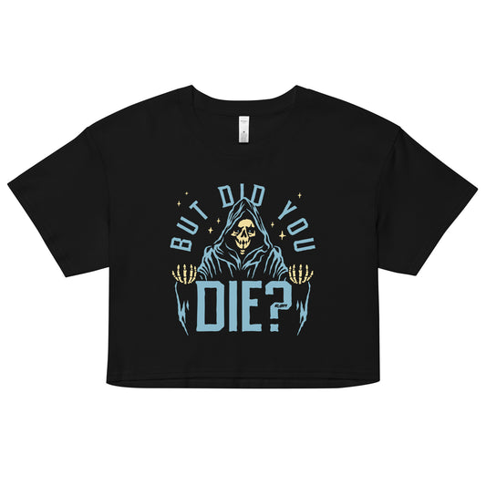But Did You Die? Women's Crop Tee