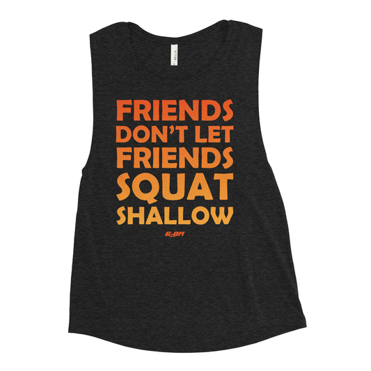 Friends Don't Let Friends Squat Shallow Women's Muscle Tank