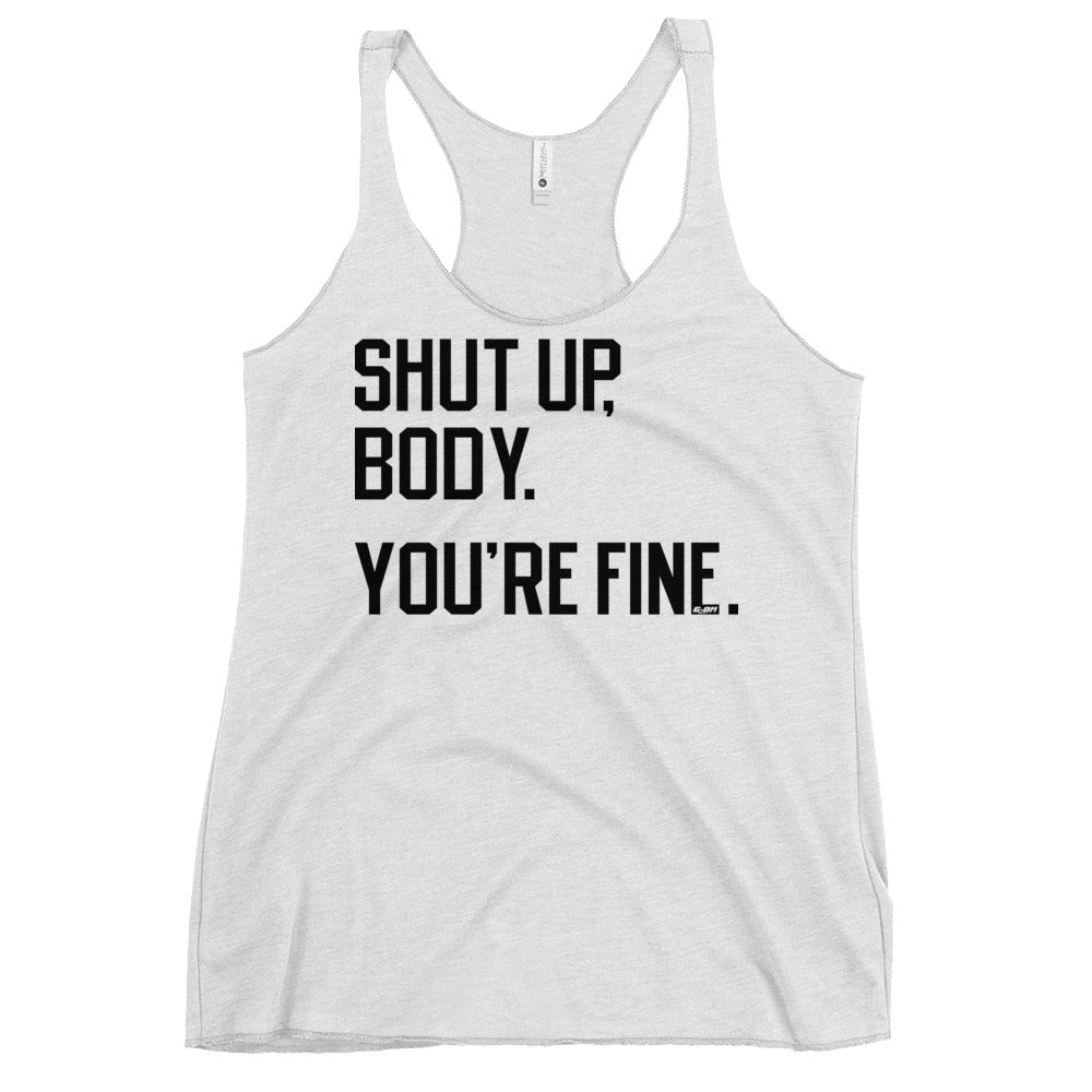 Shut Up Body You're Fine Women's Racerback Tank