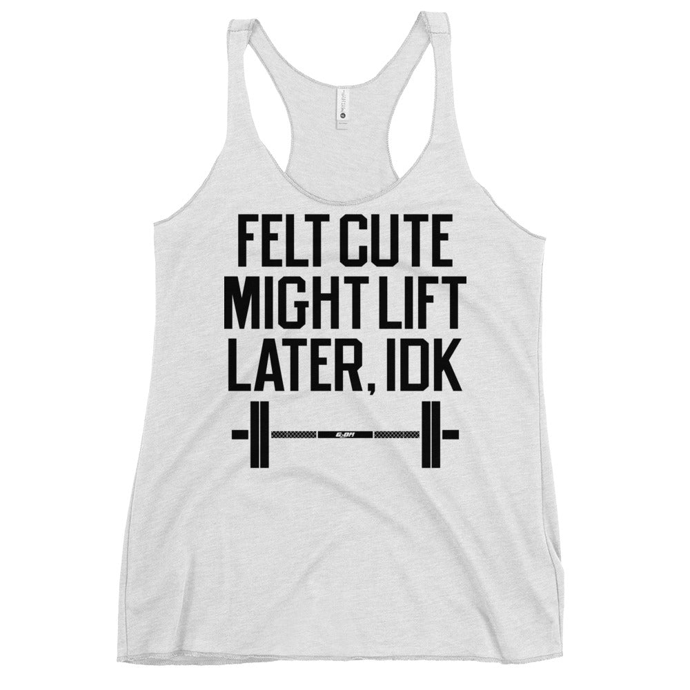 Felt Cute Might Lift Later Women's Racerback Tank