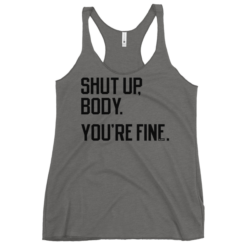 Shut Up Body You're Fine Women's Racerback Tank