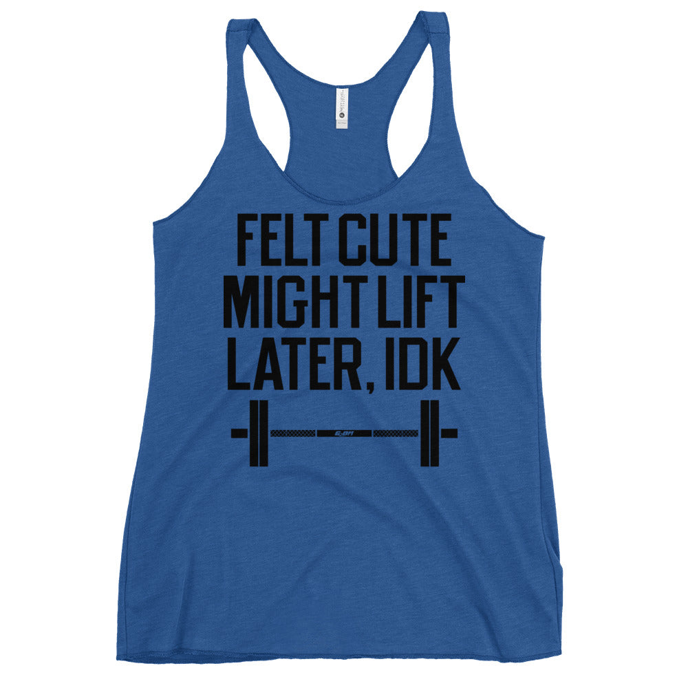 Felt Cute Might Lift Later Women's Racerback Tank