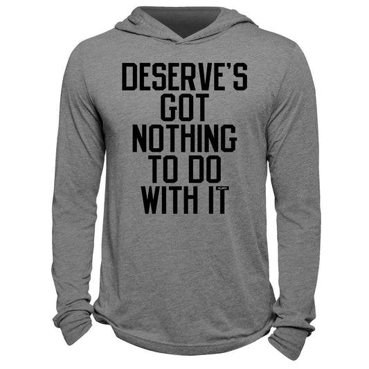 Deserve's Got Nothing To Do With It Hoodie