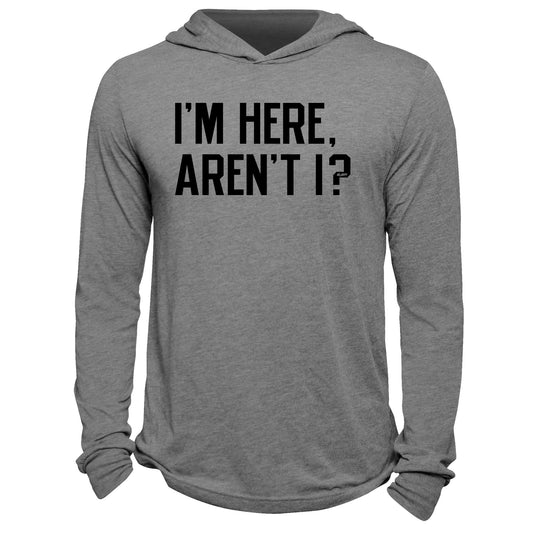 I'm Here Aren't I? Hoodie